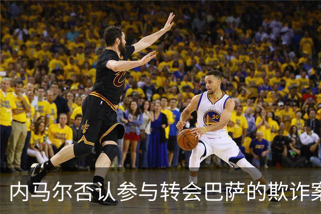 内马尔否认参与转会巴萨的欺诈案：父亲让我签我就签