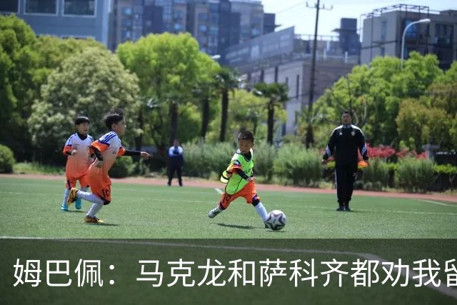 姆巴佩：马克龙和萨科齐都劝我留下 法甲不必自卑