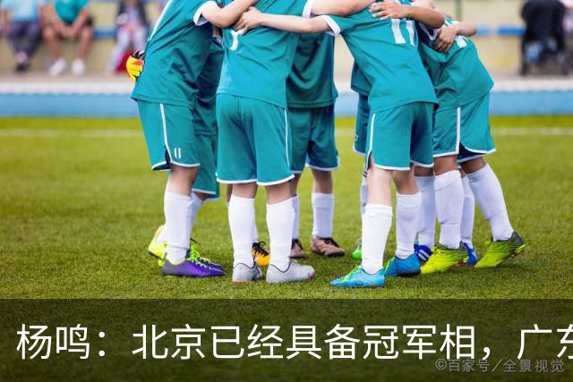 杨鸣：北京已经具备冠军相，广东别不好意思赶紧联系莫兰德