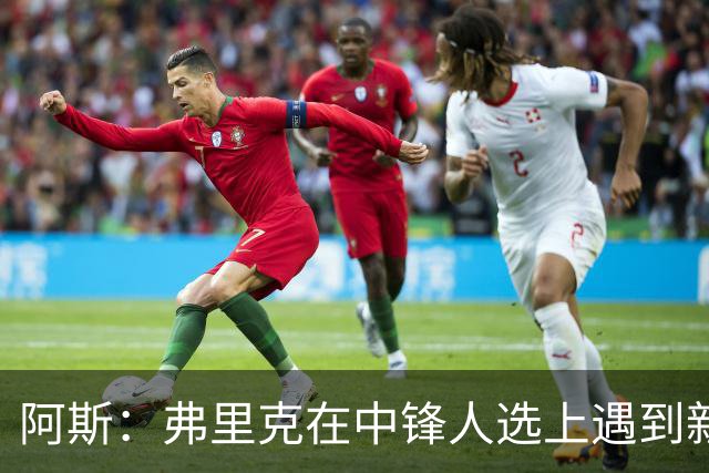 阿斯：弗里克在中锋人选上遇到新难题，热苏斯接近首发位置