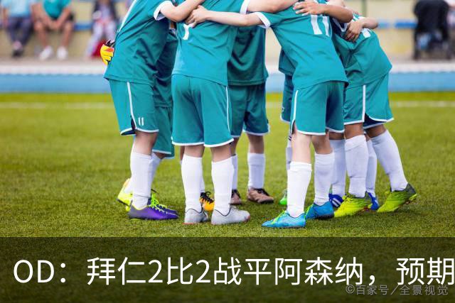 OD：拜仁2比2战平阿森纳，预期进球2.51领先对手