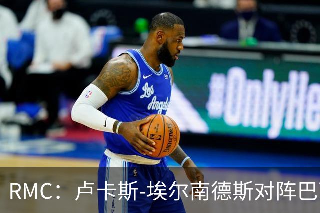 RMC：卢卡斯-埃尔南德斯对阵巴萨破门，有可能进法国队名单