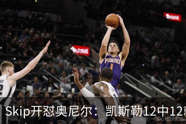 Skip开怼奥尼尔：凯斯勒12中12就成最强中锋？文班13中1